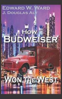 Cover image for How Budweiser Won the West