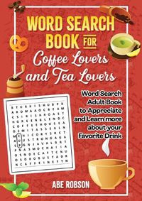 Cover image for Word Search Book for Coffee Lovers and Tea Lovers: World Search Adult Book to Appreciate and Learn more about Your Favorite Drink