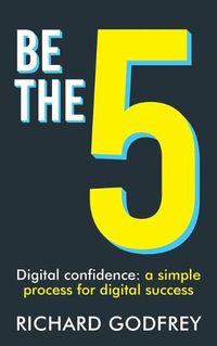 Cover image for Be The 5: Digital confidence: a simple process for digital success