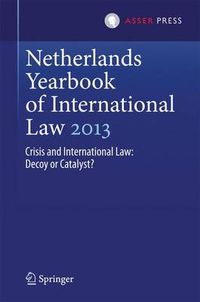 Cover image for Netherlands Yearbook of International Law 2013: Crisis and International Law: Decoy or Catalyst?