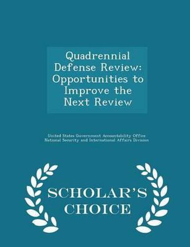 Cover image for Quadrennial Defense Review: Opportunities to Improve the Next Review - Scholar's Choice Edition