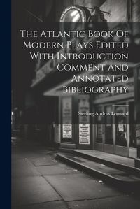 Cover image for The Atlantic Book Of Modern Plays Edited With Introduction Comment And Annotated Bibliography