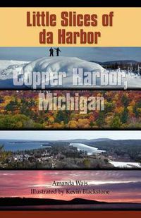 Cover image for Little Slices of Da Harbor: Copper Harbor, Michigan