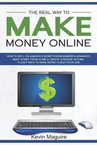 Cover image for The Real Way to Make Money Online: How to Sell on Amazon & More for Beginners & Advanced. Make Money From Home & Create a Passive Income. 9 Legit Ways to Make Money & Quit Your Job.