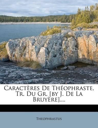 Cover image for Caract Res de Th Ophraste, Tr. Du Gr. [By J. de La Bruy Re]....