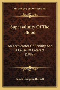 Cover image for Supersalinity of the Blood: An Accelerator of Senility, and a Cause of Cataract (1882)