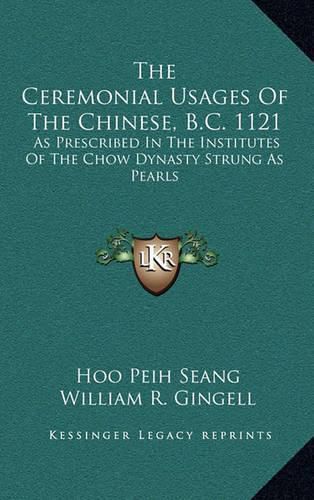 Cover image for The Ceremonial Usages of the Chinese, B.C. 1121: As Prescribed in the Institutes of the Chow Dynasty Strung as Pearls