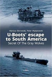 Cover image for U-Boots' Escape to South America Secret of the Gray Wolves