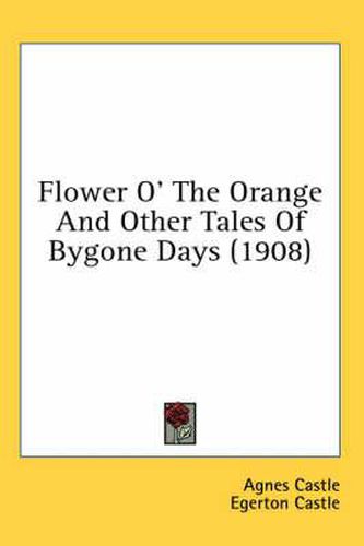 Flower O' the Orange and Other Tales of Bygone Days (1908)