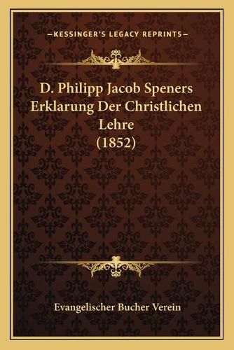 D. Philipp Jacob Speners Erklarung Der Christlichen Lehre (1852)