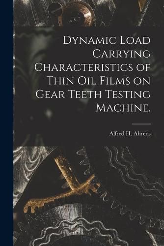 Cover image for Dynamic Load Carrying Characteristics of Thin Oil Films on Gear Teeth Testing Machine.