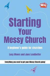 Cover image for Starting Your Messy Church: A beginner's guide for churches