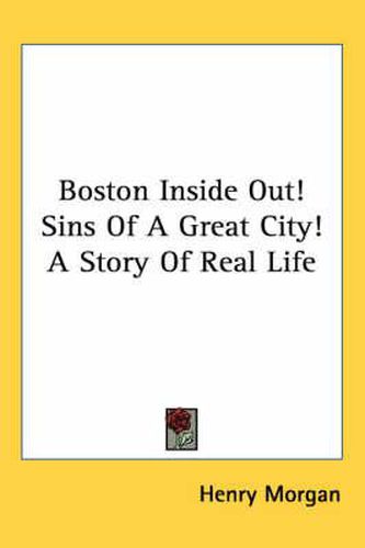 Cover image for Boston Inside Out! Sins of a Great City! a Story of Real Life