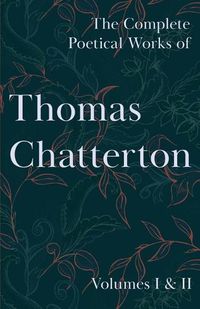 Cover image for The Complete Poetical Works of Thomas Chatterton - Volumes I & II