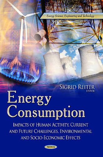 Energy Consumption: Impacts of Human Activity, Current & Future Challenges, Environmental & Socio-Economic Effects