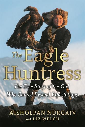 Cover image for The Eagle Huntress: The True Story of the Girl Who Soared Beyond Expectations