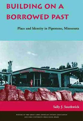 Cover image for Building on a Borrowed Past: Place and Identity in Pipestone, Minnesota