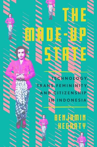 Cover image for The Made-Up State: Technology, Trans Femininity, and Citizenship in Indonesia