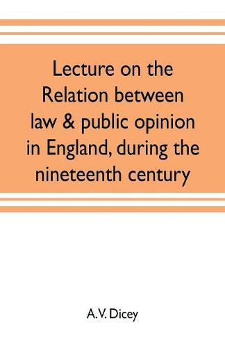 Cover image for Lecture on the relation between law & public opinion in England, during the nineteenth century