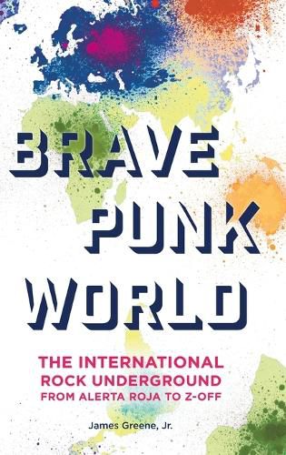 Brave Punk World: The International Rock Underground from Alerta Roja to Z-Off