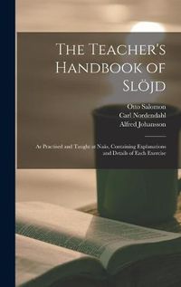 Cover image for The Teacher's Handbook of Sloejd: as Practised and Taught at Naas, Containing Explanations and Details of Each Exercise