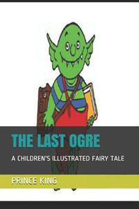 Cover image for The Last Ogre: A Children's Illustrated Fairy Tale