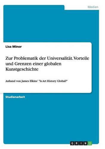 Cover image for Zur Problematik der Universalitat. Vorteile und Grenzen einer globalen Kunstgeschichte: Anhand von James Elkins' Is Art History Global?