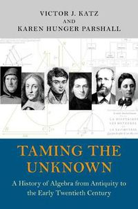 Cover image for Taming the Unknown: A History of Algebra from Antiquity to the Early Twentieth Century