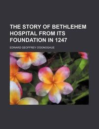 Cover image for The Story of Bethlehem Hospital from Its Foundation in 1247