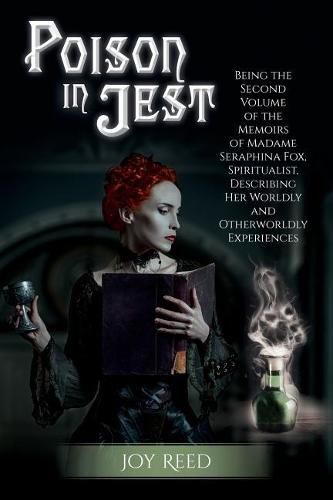 Cover image for Poison in Jest: Being the Second Volume of the Memoirs of Madame Seraphina Fox, Spiritualist, Describing Her Worldly and Otherworldly Experiences