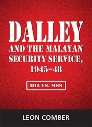 Cover image for Dalley and the Malayan Security Service, 1945-48: MI5 vs. MSS
