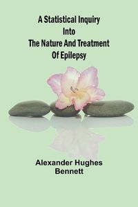 Cover image for A Statistical Inquiry Into the Nature and Treatment of Epilepsy