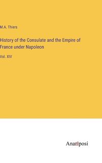 Cover image for History of the Consulate and the Empire of France under Napoleon