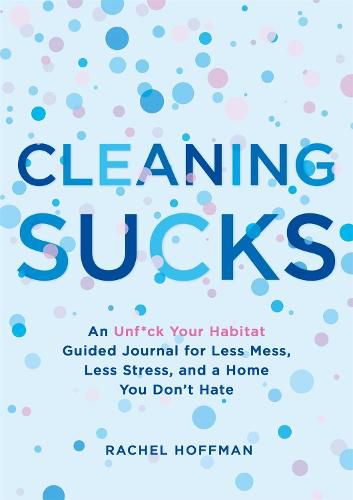 Cover image for Cleaning Sucks: An Unf*ck Your Habitat Guided Journal for Less Mess, Less Stress, and a Home You Don't Hate