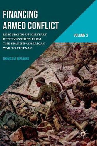 Cover image for Financing Armed Conflict, Volume 2: Resourcing US Military Interventions from the Spanish-American War to Vietnam