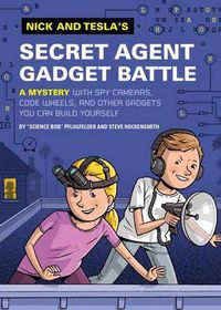 Cover image for Nick and Tesla's Secret Agent Gadget Battle: A Mystery with Spy Cameras, Code Wheels, and Other Gadgets You Can Build Yourself