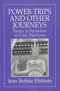 Cover image for Power Trips and Other Journeys: Essays in Feminism as Civic Discourse