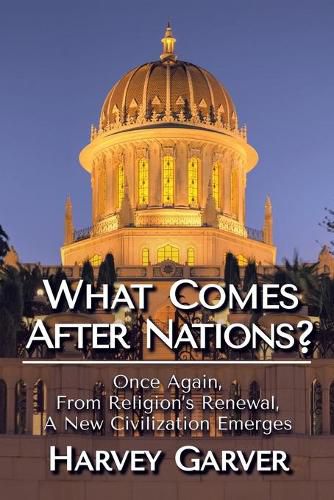 Cover image for What Comes After Nations?: Once Again, From Religions's Renewal, A New Civilization Emerges.