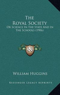 Cover image for The Royal Society: Or Science in the State and in the Schools (1906)