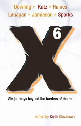 Cover image for X6: Six Journeys Beyond the Borders of the Real
