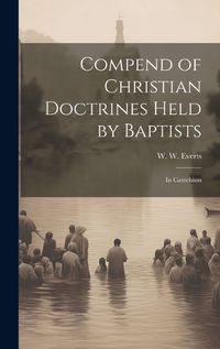 Cover image for Compend of Christian Doctrines Held by Baptists