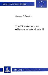 Cover image for Sino-American Alliance in World War II: Cooperation and Dispute Among Nationalists, Communists and Americans