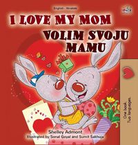 Cover image for I Love My Mom (English Croatian Bilingual Book for Kids)