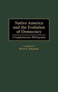 Cover image for Native America and the Evolution of Democracy: A Supplementary Bibliography