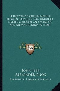 Cover image for Thirty Years Correspondence Between John Jebb, D.D., Bishop of Limerick, Ardfert and Aghadoe and Alexander Knox V2 (1836)