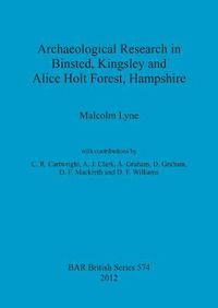 Cover image for Archaeological Research in Binsted Kingsley and Alice Holt Forest Hampshire