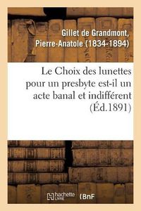 Cover image for Le Choix Des Lunettes Pour Un Presbyte Est-Il Un Acte Banal Et Indifferent