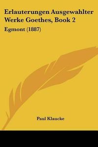 Cover image for Erlauterungen Ausgewahlter Werke Goethes, Book 2: Egmont (1887)