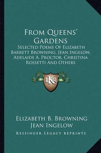 Cover image for From Queens' Gardens: Selected Poems of Elizabeth Barrett Browning, Jean Ingelow, Adelaide A. Proctor, Christina Rossetti and Others