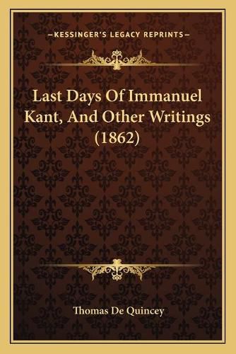 Cover image for Last Days of Immanuel Kant, and Other Writings (1862)